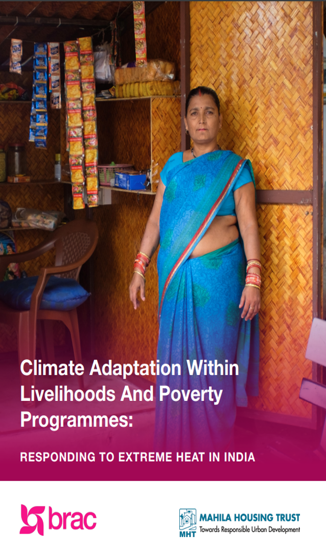 Climate Adaptation Within Livelihoods And Poverty Programmes: Responding to Extreme Heat in India. 2024 Publisher:  BRAC – Mahila Housing Trust, Language: English